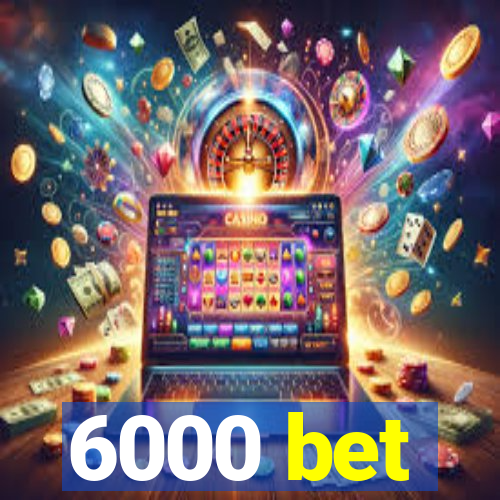 6000 bet